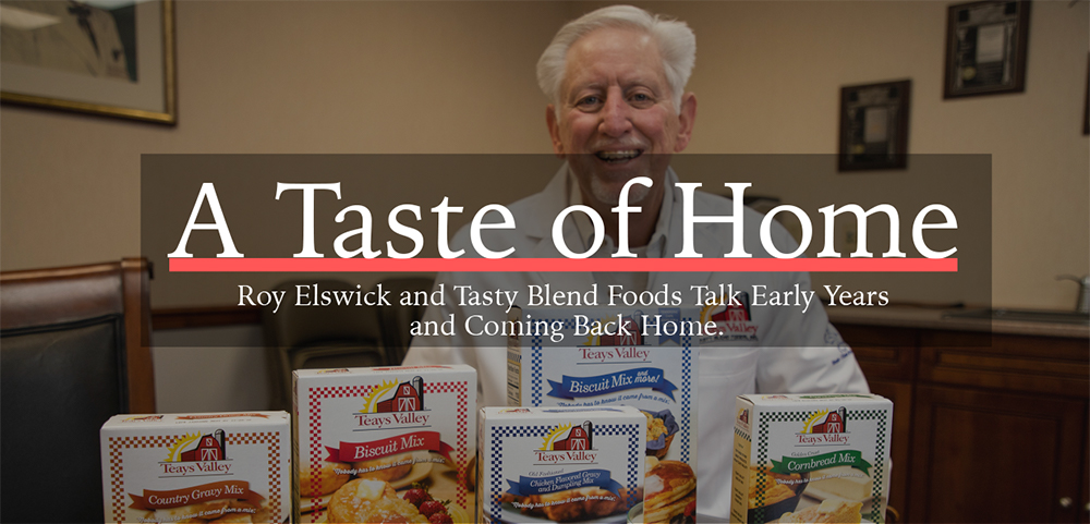 A Taste of Home; Roy Elswick and Tasty Blend Foods Talk Early Years and Coming Back Home.